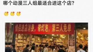 哪个动漫三人组最适合进这个店？