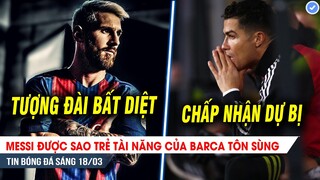 TIN BÓNG ĐÁ TỐI 18/3| Sao trẻ Barca tôn sùng tượng đài Messi; Ronaldo sẽ dự bị nếu ở lại OldTrafford