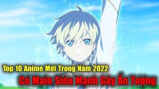 Top 10 Anime Mới Trong Năm 2022 Có Nam Chính Siêu Mạnh Gây Ấn Tượng Nhất