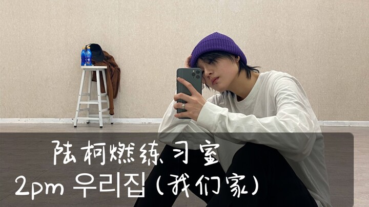 【陆柯燃】cover 2PM我们家 一段简短的练习室