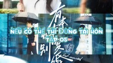 Nếu Có Thể Thì Đừng Tái Hôn ( Trình Trừng , Quan Tâm ) Tập 5