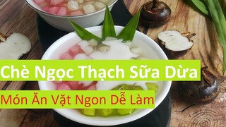 Chè Ngọc Thạch Sữa Dừa | Món Ăn Vặt Ngon Dễ Làm