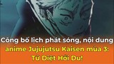 Công bố lịch phát sóng, nội dung anime Jujujutsu Kaisen mùa 3: Tử Diệt Hồi Du!