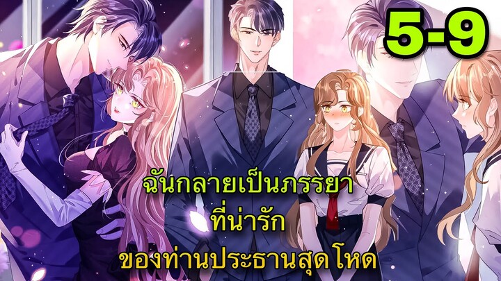 ฉันกลายเป็นภรรยาที่น่ารักของท่านประธานสุดโหด || ตอนที่ 5-9