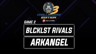 BLCKLST Rivals vs ArkAngel Game 2 Just ML Challengers Edition 3 (BO3) | Just ML Mobile Legends