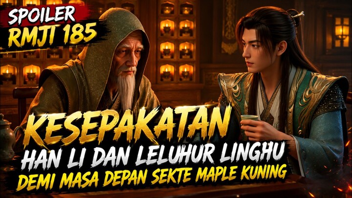 Spoiler RMJI 185 | Kesepakatan Han Li dan Linghu Demi Masa Depan Sekte Maple Kuning
