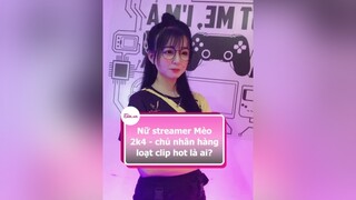 Nữ streamer Mèo 2k4 - chủ nhân hàng loạt clip hot là ai? tiinnews tiktoknews meo2k4 lienquanmobile