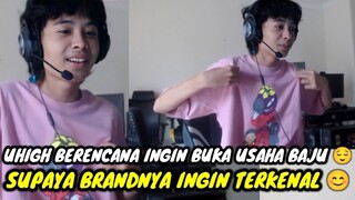 UHIGH BERENCANA INGIN BUKA USAHA BAJU || SUPAYA BRANDNYA INGIN TERKENAL DI MANA MANA