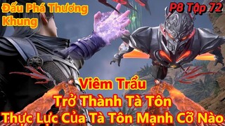 Đấu Phá Thương Khung Phần 8 Tập 72 | Viêm Trẩu Trở Thành Tà Tôn,Chiến Si Di Nhất Tộc |15 Phút Review