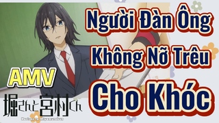 [Horimiya] AMV | Người Đàn Ông Không Nỡ Trêu Cho Khóc