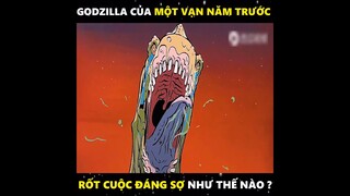 GODZILLA CỦA MỘT VẠN NĂM TRƯớc RỐT CUỘC ĐÁNG SỢ NHƯ THẾ NÀO ?