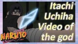 Itachi Uchiha Video of the god