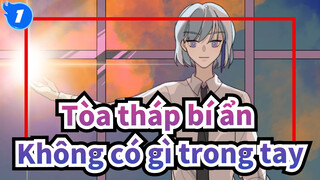 Tòa tháp bí ẩn|[Tự họa AMV/Bam&Agnis] Không có gì trong tay chúng tôi._1