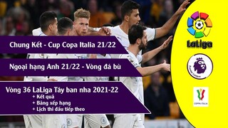 TỔNG HỢP KẾT QUẢ BÓNG ĐÁ VÒNG 36 LALIGA TÂY BAN NHA, NGOẠI HẠNG ANH, COPA ITALIA 21/22