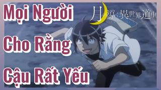 Mọi Người Cho Rằng Cậu Rất Yếu