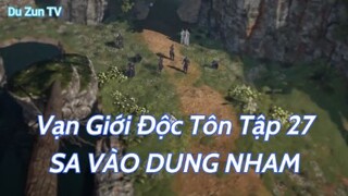 Vạn Giới Độc Tôn Tập 27 SA VÀO DUNG NHAM