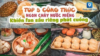 TOP 6 CÔNG THỨC ngon chảy nước miếng khiến fan SẦU RIÊNG phát cuồng | Feedy TV