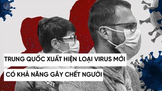 TRUNG QUỐC XUẤT HIỆN VIRUS MỚI NGUY HIỂM NHƯ COVID?