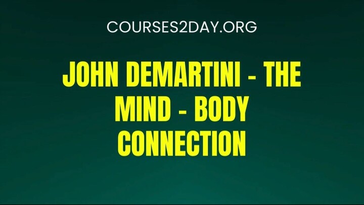 [COURSES2DAY.ORG] John Demartini – The Mind – Body Connection Download