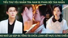 Tiểu thư yêu nhầm tra nam bị phản bội tàn nhẫn ko ngờ lại gặp được tổng tài cưng chiều chữa lành