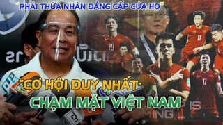 ẢO TƯỞNG ĐẲNG CẤP WC SẾP THÁI THỪA NHẬN: "AFF CUP là cơ hội DUY NHẤT CHẠM MẶT VIỆT NAM"