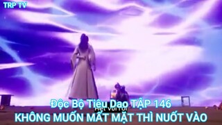 Độc Bộ Tiêu Dao TẬP 146-KHÔNG MUỐN MẤT MẶT THÌ NUỐT VÀO