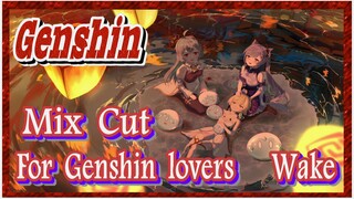 [Genshin  Mix Cut]  For Genshin lovers - [Wake]