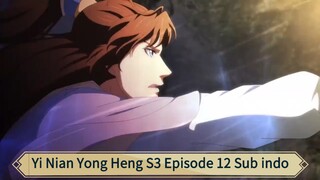 Yi Nian Yong Heng S3 Episode 12 Sub indo