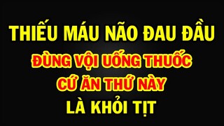 Ai THIẾU MÁU não, ĐAU ĐẦU cứ mạnh dạn ăn món này sẽ KHỎI TỊT, không cần TỐN TIỀN đi viện mua thuốc