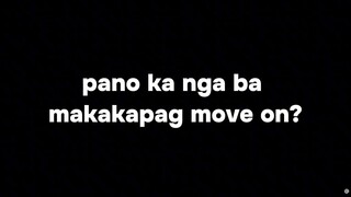 pano ka nga ba makakapag move on?