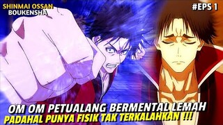 OM OM PETUALANG BERMENTAL LEMAH PADAHAL FISIKNYA TAK TERKALAHKAN - Shinmai Ossan Ep 1