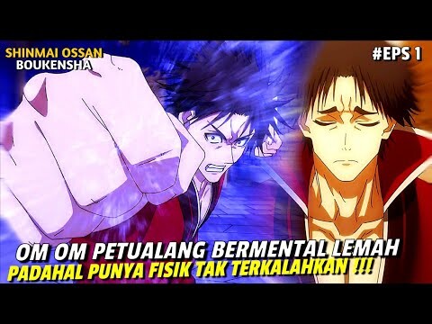 OM OM PETUALANG BERMENTAL LEMAH PADAHAL FISIKNYA TAK TERKALAHKAN - Shinmai Ossan Ep 1