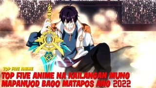 TOP 5 ANIME NA KAILANGAN MONG MAPANOOD BAGO MATAPOS ANG 2022 | TOP 5 ANIME