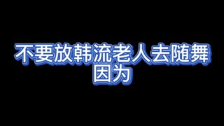 不要让耳朵不好的韩流老人去随舞！！！