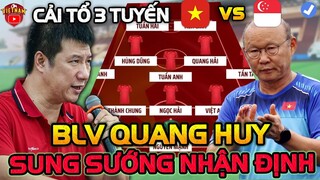 Nhận Định sớm ĐTVN vs Singapore: BLV Quang Huy Sung Sướng Nói Về Cải Tổ 3 Tuyến