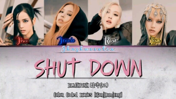 BLACKPINK 'SHUT DOWN' Color Coded Lyrics [Han|Rom|Eng]