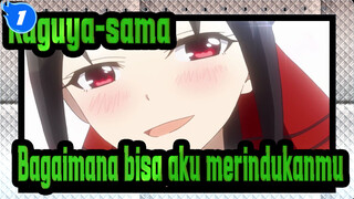 Kaguya-sama
Bagaimana bisa aku merindukanmu_1