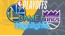 GOLDEN STATE WARRIORS VS SACRAMENTO KINGS GAME 6 HIGHLIGHTS