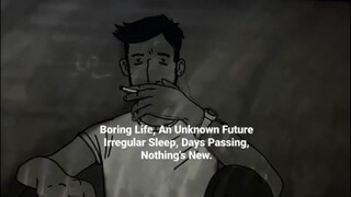 Boring Life, An Unknown Future, Irregular Sleep, Days Passing, Nothing's New...