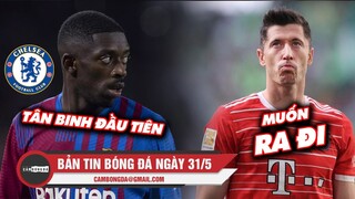 Bản tin Bóng đá ngày 31/5 | Lewandowski chơi bài ngửa với Bayern; Chelsea sắp có tân binh đầu tiên