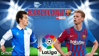LA LIGA | Alaves vs Barcelona (3h00 ngày 24/1) trực tiếp ON Football. NHẬN ĐỊNH BÓNG ĐÁ