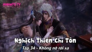 Nghịch Thiên Chí Tôn Tập 34 - Không nỡ rồi xa