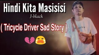 Hindi Kita Masisisi - J-black ( Tricycle Driver Sad Story ) Lyrics