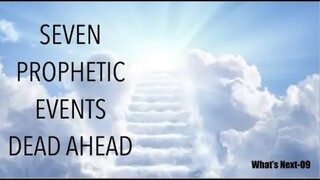 DO YOU KNOW THE SEVEN PROPHETIC EVENTS DEAD AHEAD?