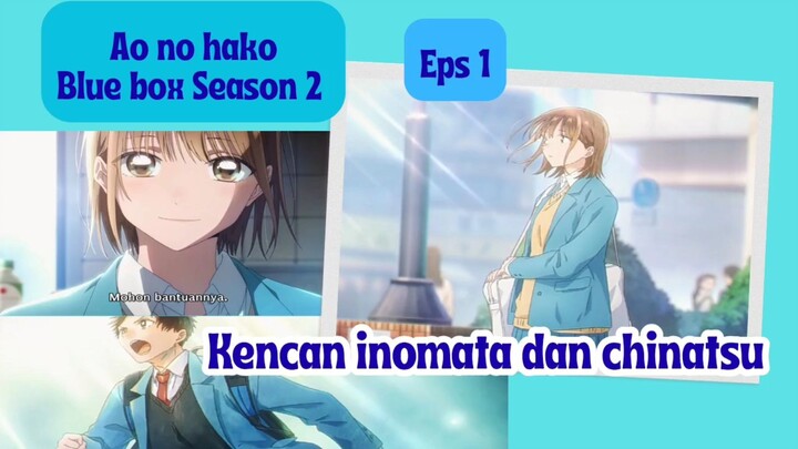 Ao no hako blue box s2 eps 1- Kencan inomata dan chinatsu akhirnya kesampaian
