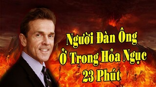 Bàng Hoàng Trước Lời Chứng Của Người Đàn Ông Ở Trong Hỏa Ngục 23 Phút