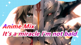 Anime Mix|[Epic/OPM/Akame Ga Kill/Fate/SAO]It's a miracle I'm not bald