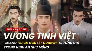 Tất tần tật về Vương Tinh Việt - "Bạch Nguyệt Quang" Trương Già trong Ninh An Như Mộng