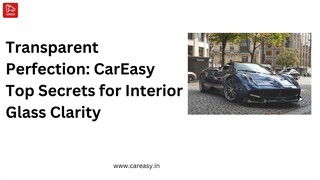 Transparent Perfection CarEasy Top Secrets for Interior Glass Clarity