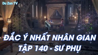 ĐẮC Ý NHẤT NHÂN GIANTẬP 140 - SƯ PHỤ